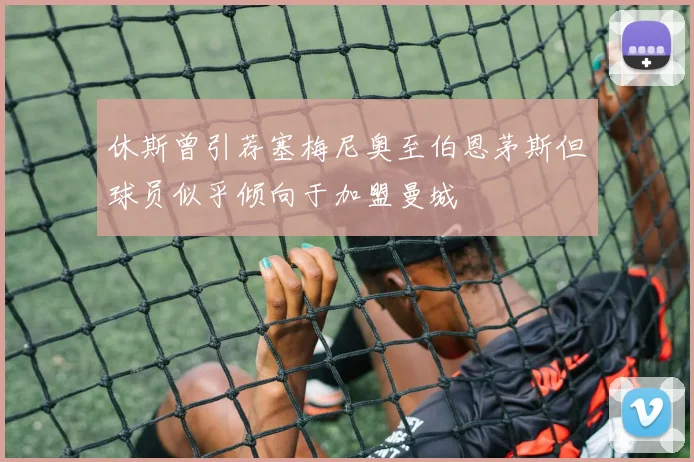 休斯曾引荐塞梅尼奥至伯恩茅斯但球员似乎倾向于加盟曼城