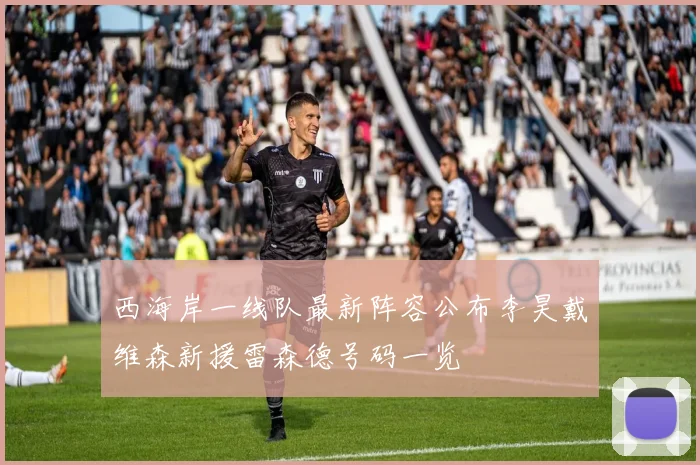 西海岸一线队最新阵容公布李昊戴维森新援雷森德号码一览
