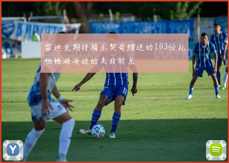 雷迪克期待骑东契奇赠送的103份礼物畅游海边的美好时光