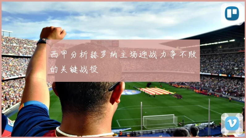 西甲分析赫罗纳主场迎战力争不败的关键战役